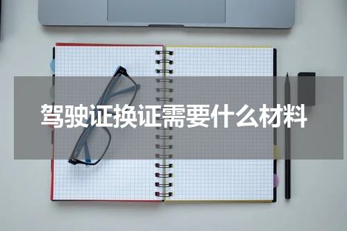驾驶证换证需要什么材料