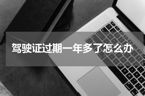 驾驶证过期一年多了怎么办