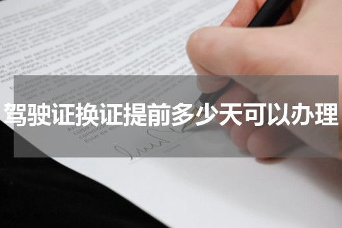 驾驶证换证提前多少天可以办理