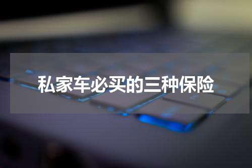 私家车必买的三种保险