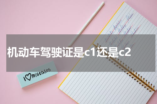 机动车驾驶证是c1还是c2
