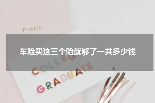 车险买这三个险就够了一共多少钱