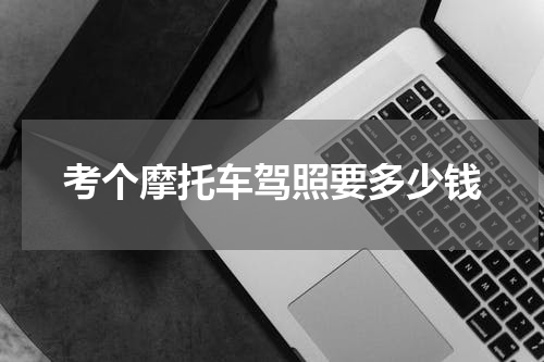 考个摩托车驾照要多少钱