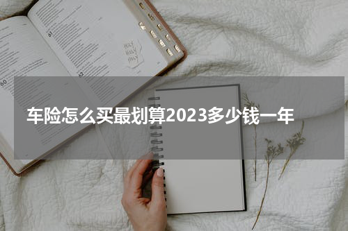 车险怎么买最划算2023多少钱一年
