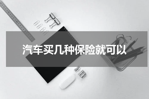 汽车买几种保险就可以