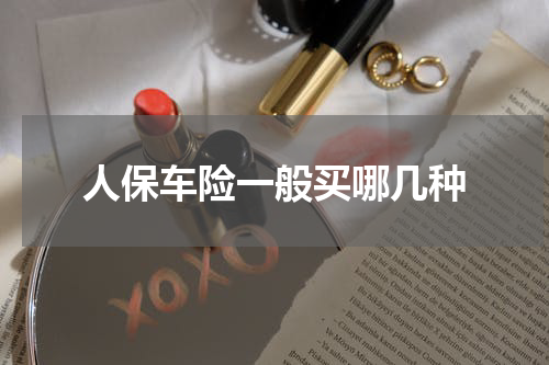 人保车险一般买哪几种