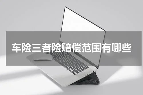 车险三者险赔偿范围有哪些