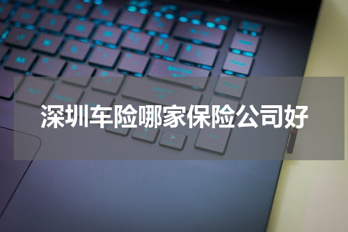 深圳车险哪家保险公司好