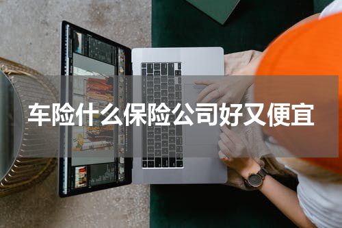 车险什么保险公司好又便宜
