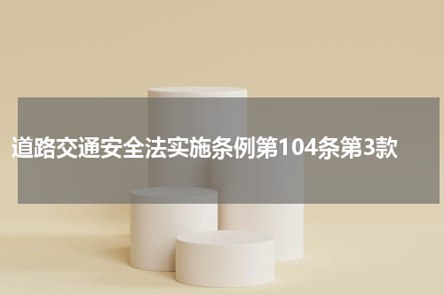 道路交通安全法实施条例第104条第3款