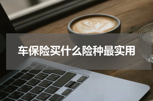 车保险买什么险种最实用
