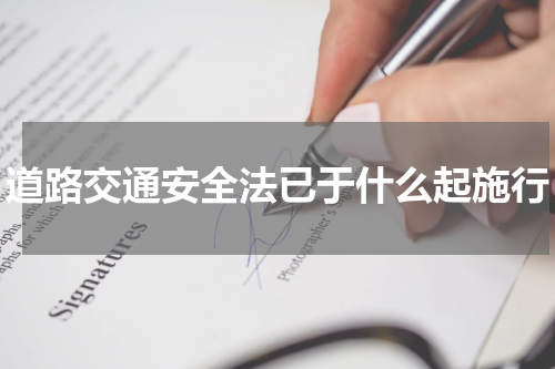 道路交通安全法已于什么起施行 道路交通安全法是哪年哪月实施的