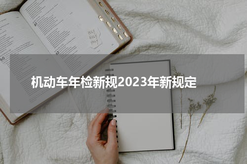 机动车年检新规2023年新规定