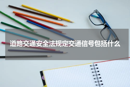 道路交通安全法规定交通信号包括什么