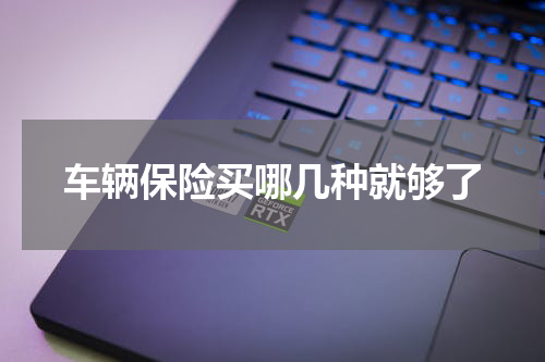 车辆保险买哪几种就够了