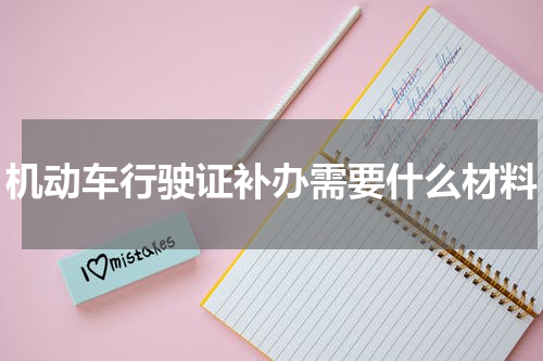 机动车行驶证补办需要什么材料