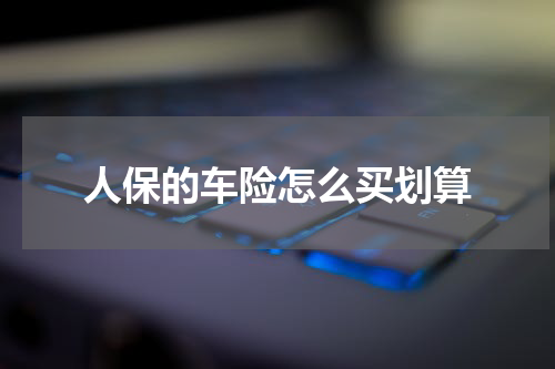 人保的车险怎么买划算