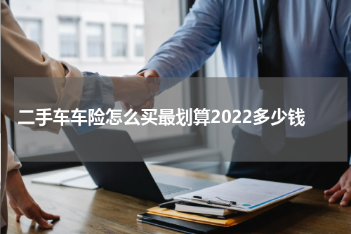 二手车车险怎么买最划算2022多少钱