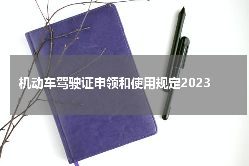 机动车驾驶证申领和使用规定2023