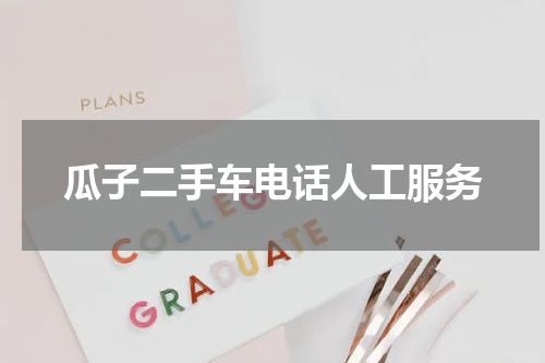 瓜子二手车电话人工服务