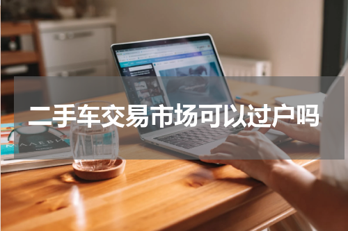二手车交易市场可以过户吗