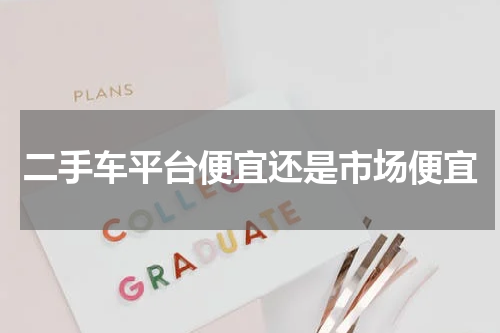 二手车平台便宜还是市场便宜