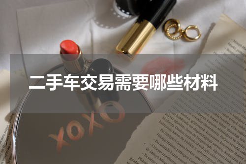 二手车交易需要哪些材料