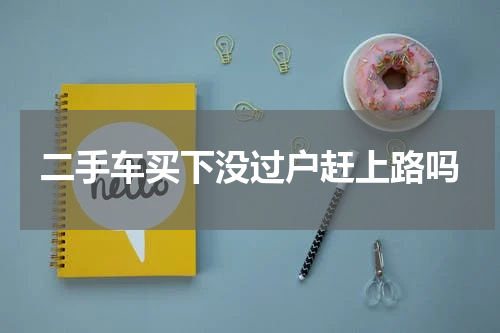 二手车买下没过户赶上路吗