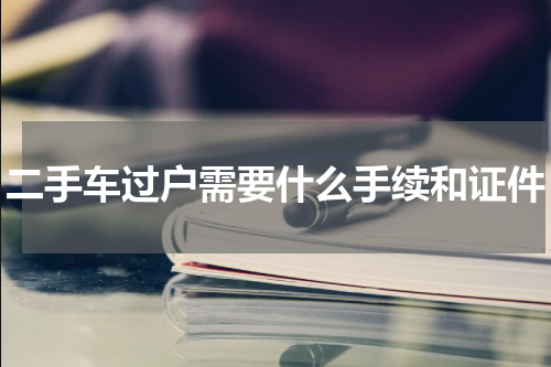 二手车过户需要什么手续和证件