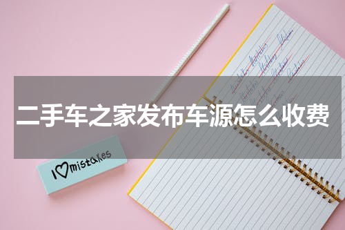 二手车之家发布车源怎么收费
