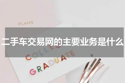 二手车交易网的主要业务是什么