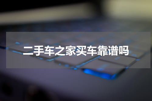 二手车之家买车靠谱吗