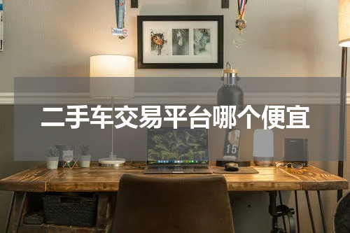 二手车交易平台哪个便宜