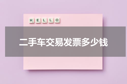 二手车交易发票多少钱