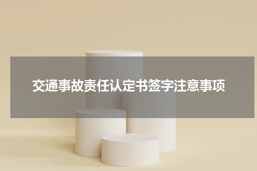交通事故责任认定书签字注意事项