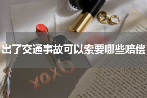 出了交通事故可以索要哪些赔偿
