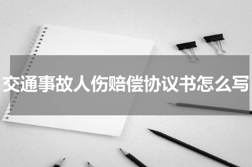 交通事故人伤赔偿协议书怎么写