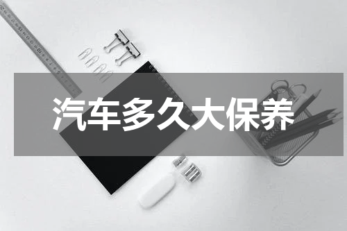 汽车多久大保养