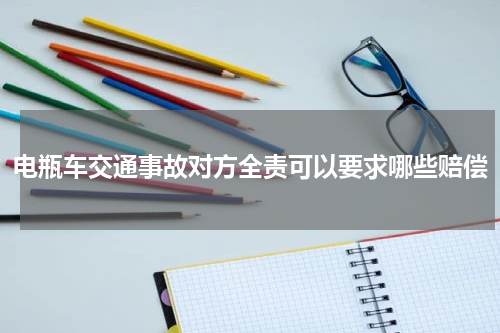 电瓶车交通事故对方全责可以要求哪些赔偿