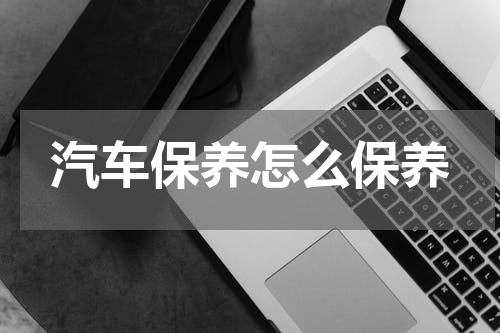 汽车保养怎么保养