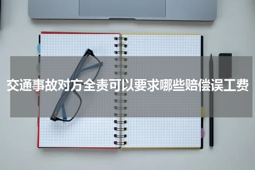 交通事故对方全责可以要求哪些赔偿误工费