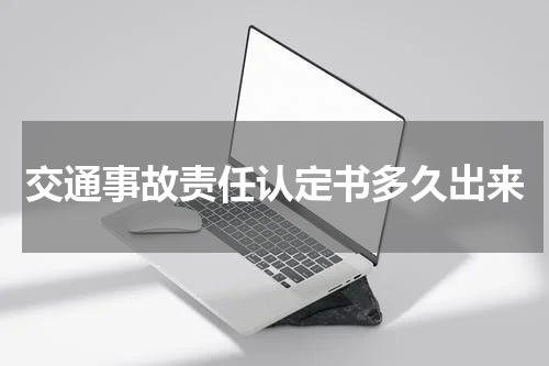 交通事故责任认定书多久出来