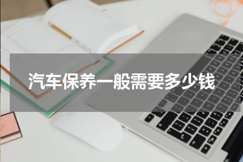 汽车保养一般需要多少钱