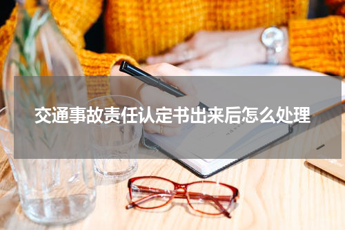 交通事故责任认定书出来后怎么处理