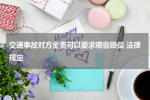 交通事故对方全责可以要求哪些赔偿 法律规定