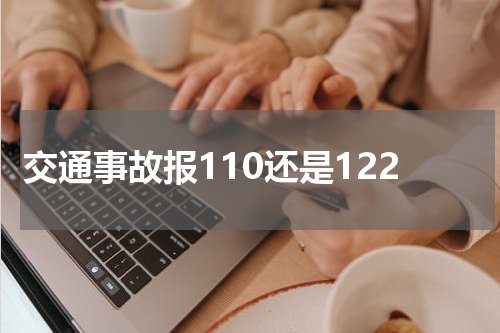 交通事故报110还是122