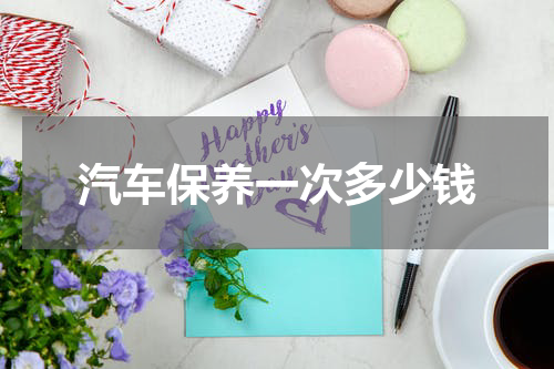 汽车保养一次多少钱