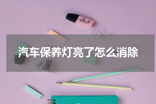 汽车保养灯亮了怎么消除