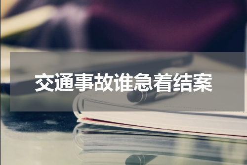 交通事故谁急着结案