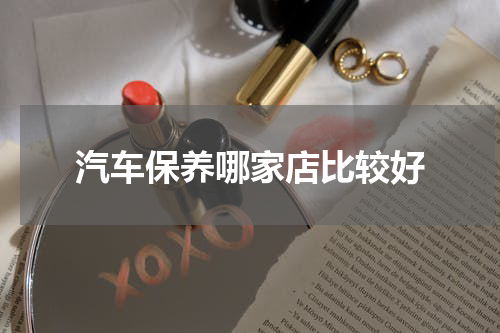 汽车保养哪家店比较好